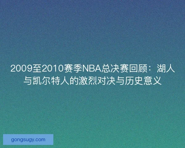 2009至2010赛季NBA总决赛回顾：湖人与凯尔特人的激烈对决与历史意义
