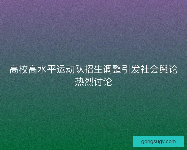 高校高水平运动队招生调整引发社会舆论热烈讨论